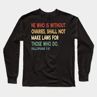 He Who Is Without Ovaries Shall Not Make Laws For Those Who Do Long Sleeve T-Shirt